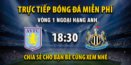 Aston Villa vs Newcastle United (18:30 – 16/08) | Xem lại trận đấu